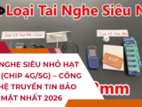 Tai nghe siêu nhỏ hạt đậu (Chip 4G/5G) – Công nghệ truyền tin bảo mật nhất 2026