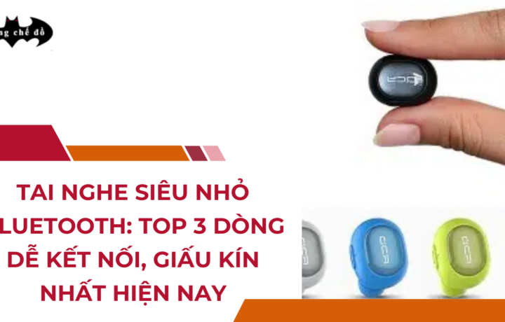 Tai nghe siêu nhỏ Bluetooth: Top 3 dòng dễ kết nối, giấu kín nhất hiện nay