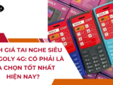 Đánh giá Tai nghe siêu nhỏ Goly 4G: Có phải là lựa chọn tốt nhất hiện nay?