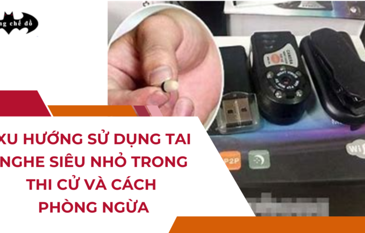 Xu hướng sử dụng Tai nghe siêu nhỏ trong thi cử và cách phòng ngừa