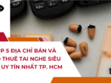 Top 5 địa chỉ Bán và Cho thuê Tai nghe siêu nhỏ UY TÍN nhất TP. HCM