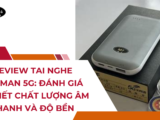 Review Tai nghe Batman 5G: Đánh giá chi tiết chất lượng âm thanh và độ bền