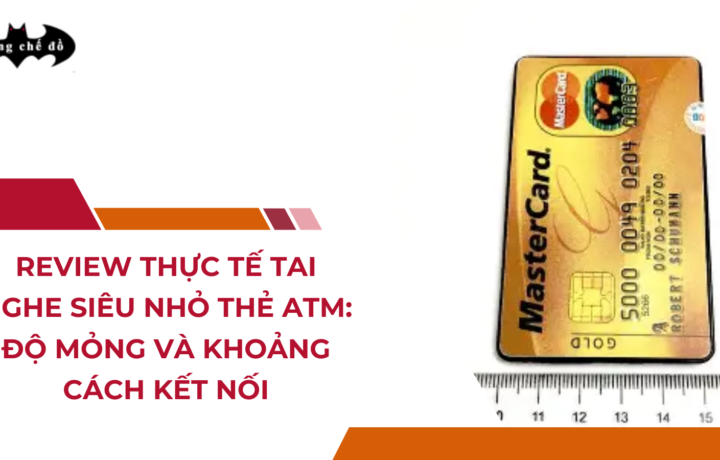 Review thực tế tai nghe siêu nhỏ thẻ ATM: Độ mỏng và khoảng cách kết nối