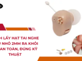 Cách Lấy Hạt Tai Nghe Siêu Nhỏ 2mm Ra Khỏi Tai An Toàn, Đúng Kỹ Thuật