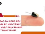 Tại Sao Tai Nghe Siêu Nhỏ Bị Rè, Nhỏ Tiếng? Cách Khắc Phục Nhanh Trong 3 Phút